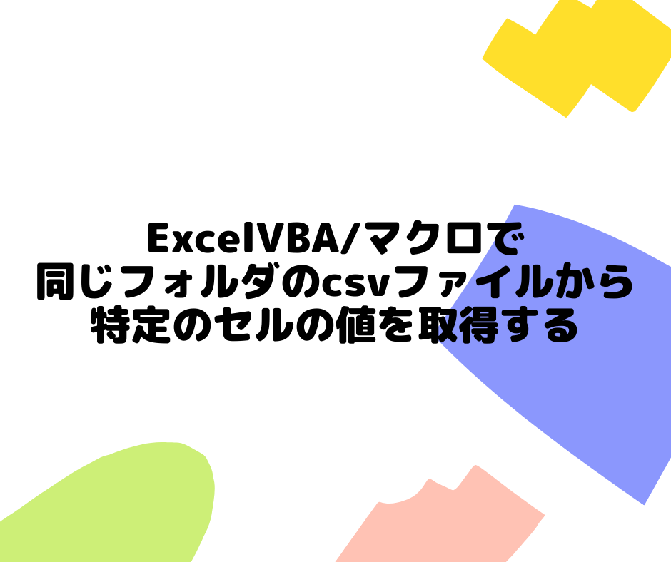 Excelvba マクロで同じフォルダのcsvファイルから特定のセルの値を取得する